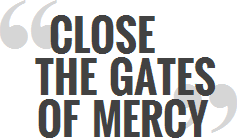 CLOSE THE GATES OF MERCY